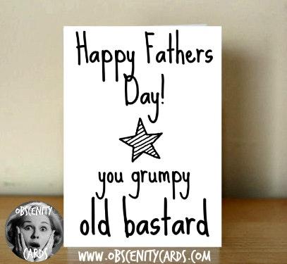 Happy Fathers Day Card - You grumpy old bastard Obscene funny Father's Day cards by Obscenity cards. Obscene Funny Cards, Pens, Party Hats, Key rings, Magnets, Lighters & Loads More!-1