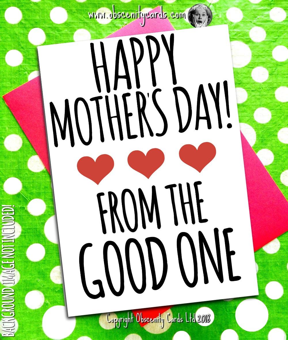 HAPPY MOTHER'S DAY CARD, FROM THE GOOD ONE HAPPY MOTHER'S DAY CARD, FROM THE GOOD ONE. Obscene funny offensive birthday cards by Obscenity cards. Obscene Funny Cards, Pens, Party Hats, Key rings, Magnets, Lighters & Loads More!-0
