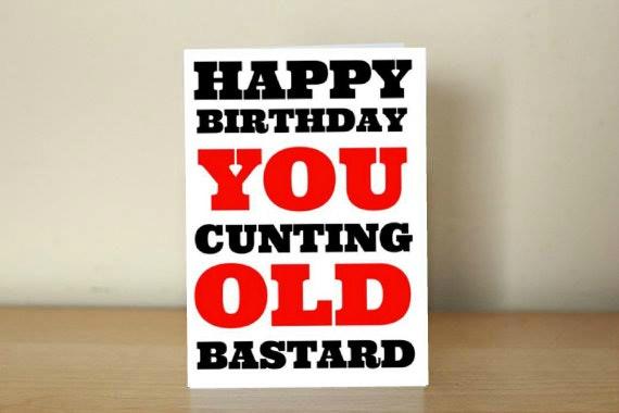 Happy Birthday Card You Cunting old Bastard Obscene funny offensive birthday cards by Obscenity cards. Obscene Funny Cards, Pens, Party Hats, Key rings, Magnets, Lighters & Loads More!-1