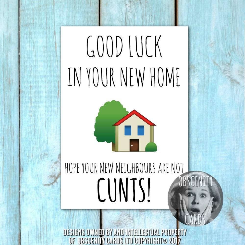New home / Moving in - GOOD LUCK IN YOUR NEW HOME, HOPE YOUR NEW NEIGHBOURS ARE NOT CUNTS New home / Moving in - GOOD LUCK IN YOUR NEW HOME, HOPE YOUR NEW NEIGHBOURS ARE NOT CUNTS-0