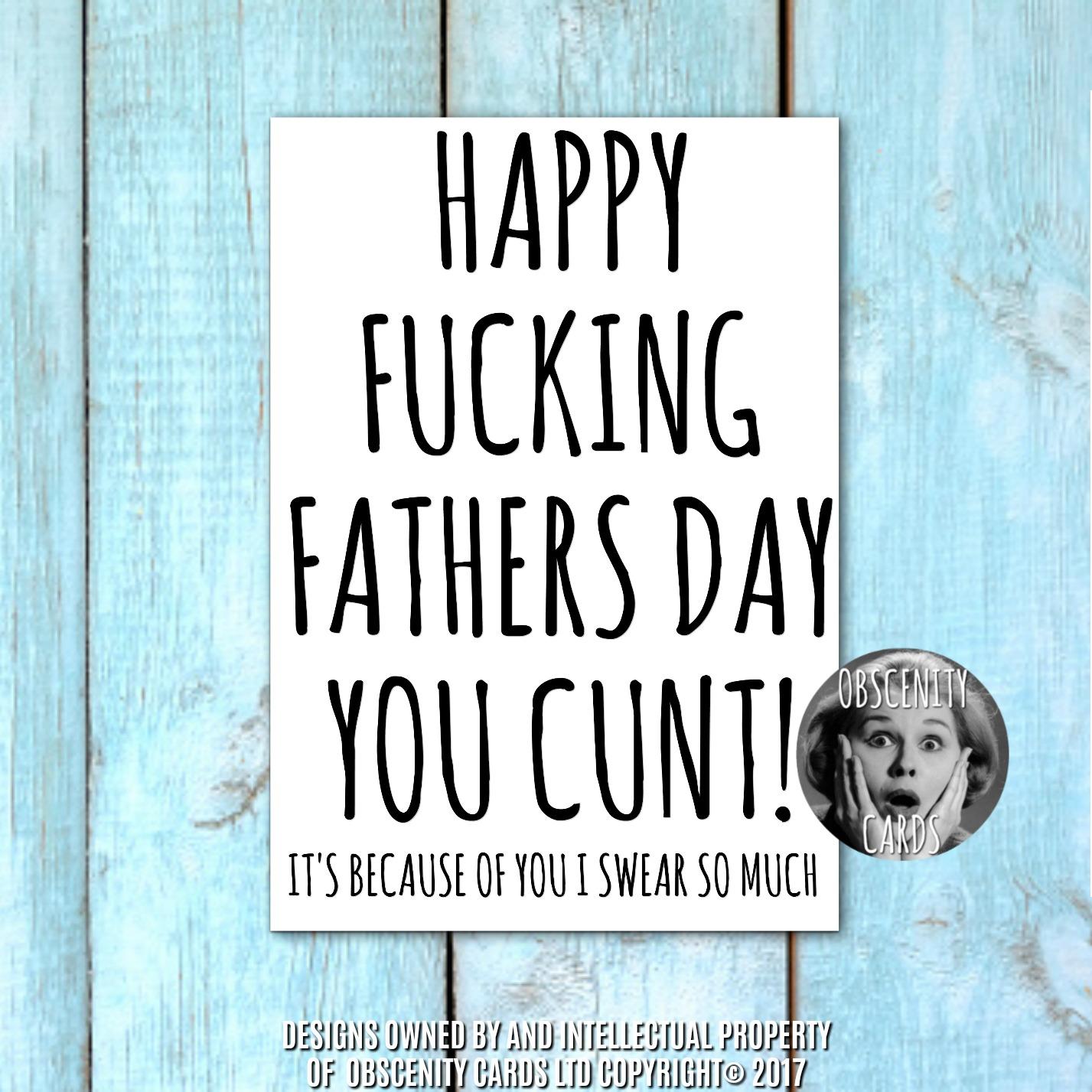 Funny Fathers Day Card Happy Fucking Fathers Day you cunt! its because of you I swear so much FUNNY FATHERS DAY CARDS. Obscene funny offensive birthday cards by Obscenity cards. Obscene Funny Cards, Pens, Party Hats, Key rings, Magnets, Lighters & Loads More!-0