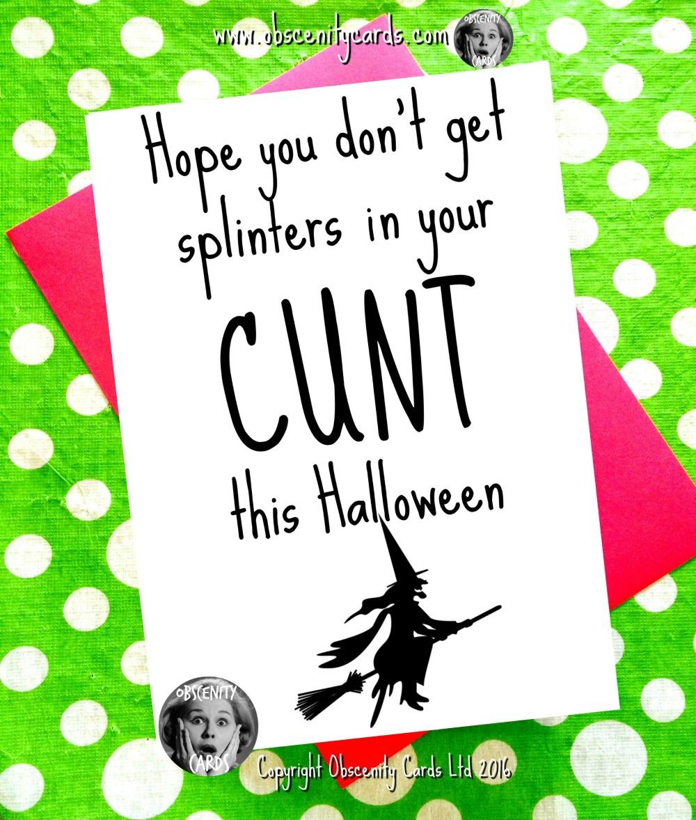 FUNNY HALLOWEEN CARD - HOPE YOU DON'T GET SPLINTERS IN YOUR CUNT! Obscene funny offensive halloween cards by Obscenity cards. Obscene Funny Cards, Pens, Party Hats, Key rings, Magnets, Lighters & Loads More!-0
