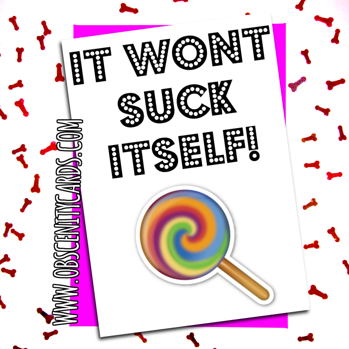 Valentines Day Card - It Wont Suck Itself Obscene funny offensive birthday cards by Obscenity cards. Obscene Funny Cards, Pens, Party Hats, Key rings, Magnets, Lighters & Loads More!-0