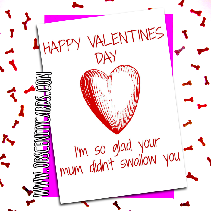 Valentines Day Card - So Glad Your Mum Didn't Swallow You Valentines Day Card - So Glad Your Mum Didn't Swallow You. Obscene funny offensive birthday cards by Obscenity cards. Obscene Funny Cards, Pens, Party Hats, Key rings, Magnets, Lighters & Loads More!-0