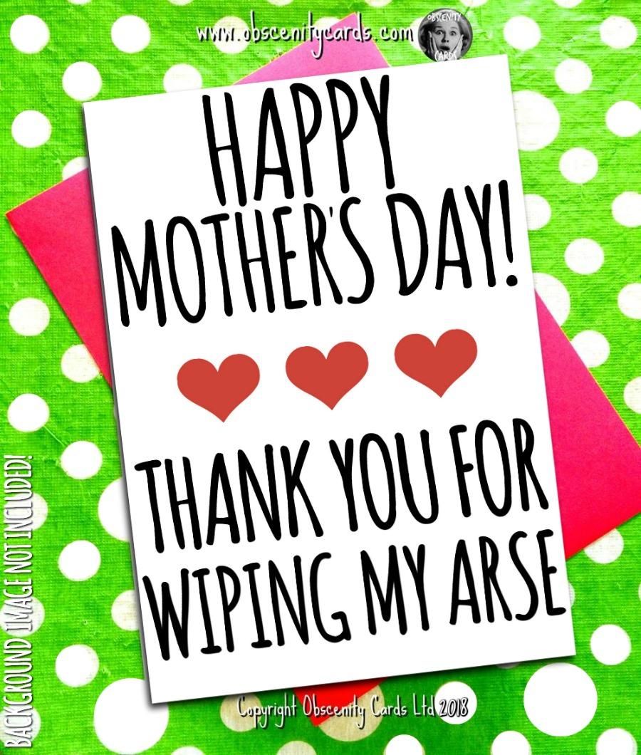 HAPPY MOTHER'S DAY CARD, THANK YOU FOR WIPING MY ARSE. Obscene funny offensive birthday cards by Obscenity cards. Obscene Funny Cards, Pens, Party Hats, Key rings, Magnets, Lighters & Loads More!-0