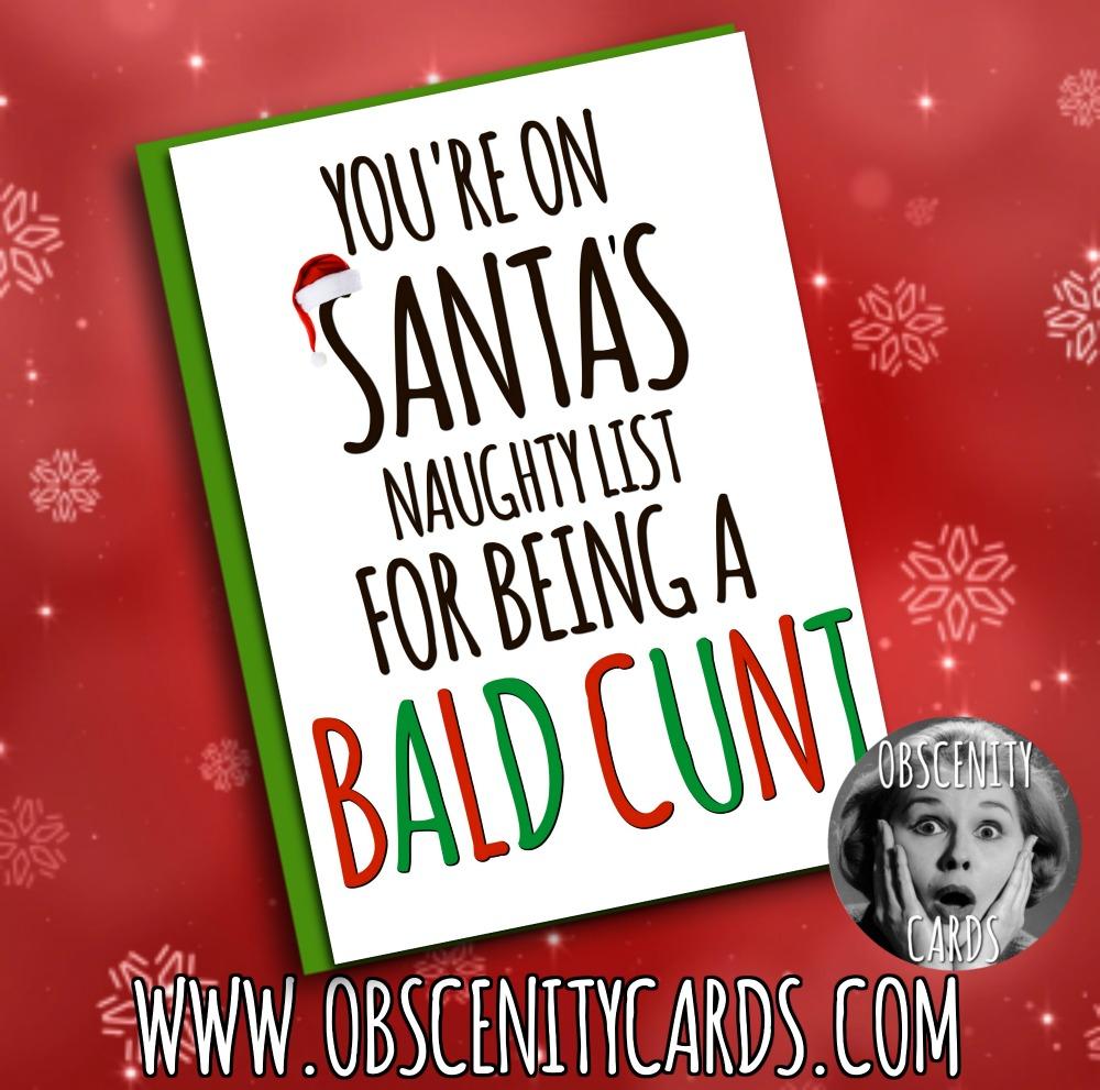 YOU'RE ON SANTA'S NAUGHTY LIST FOR BEING A BALD CUNT Obscene funny offensive CHRISTMAS cards by Obscenity cards. Obscene Funny Cards, Pens, Party Hats, Key rings, Magnets, Lighters & Loads More!-0