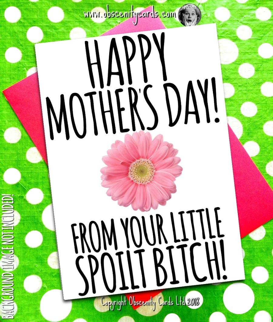 HAPPY MOTHER'S DAY CARD, FROM YOUR LITTLE SPOILT BITCH HAPPY MOTHER'S DAY CARD, FROM YOUR LITTLE SPOILT BITCH. Obscene funny offensive birthday cards by Obscenity cards. Obscene Funny Cards, Pens, Party Hats, Key rings, Magnets, Lighters & Loads More!-0