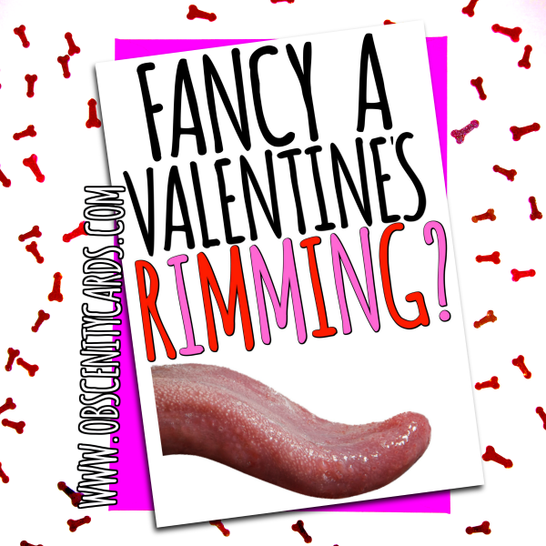 FANCY A VALENTINE'S RIMMING? CARD FANCY A VALENTINE'S RIMMING? CARD. Obscene funny offensive birthday cards by Obscenity cards. Obscene Funny Cards, Pens, Party Hats, Key rings, Magnets, Lighters & Loads More!-0