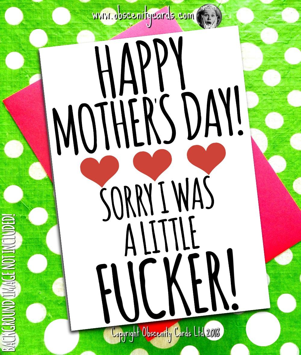 HAPPY MOTHER'S DAY CARD, SORRY I WAS A LITTLE FUCKER. Obscene funny offensive birthday cards by Obscenity cards. Obscene Funny Cards, Pens, Party Hats, Key rings, Magnets, Lighters & Loads More!-0