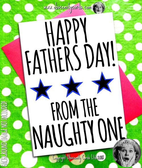 HAPPY FATHER'S DAY, FROM THE NAUGHTY ONE CARD, Obscene funny offensive birthday cards by Obscenity cards. Obscene Funny Cards, Pens, Party Hats, Key rings, Magnets, Lighters & Loads More!-0