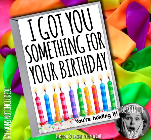 I'VE GOT YOU SOMETHING FOR YOUR BIRTHDAY, YOU'RE HOLDING IT CARD Obscene funny offensive birthday cards by Obscenity cards. Obscene Funny Cards, Pens, Party Hats, Key rings, Magnets, Lighters & Loads More!-0