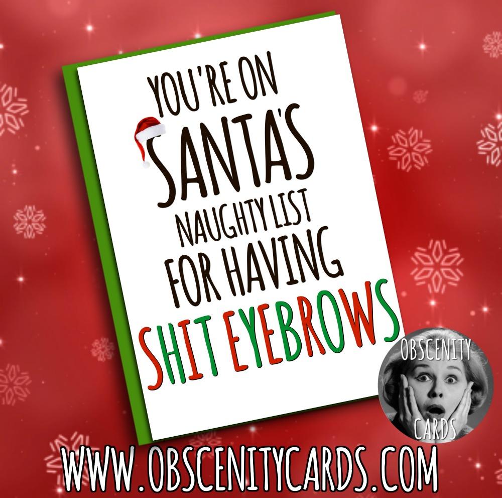YOU'RE ON SANTA'S NAUGHTY LIST FOR HAVING SHIT EYEBROWS CHRISTMAS Obscene funny offensive birthday cards by Obscenity cards. Obscene Funny Cards, Pens, Party Hats, Key rings, Magnets, Lighters & Loads More!-0