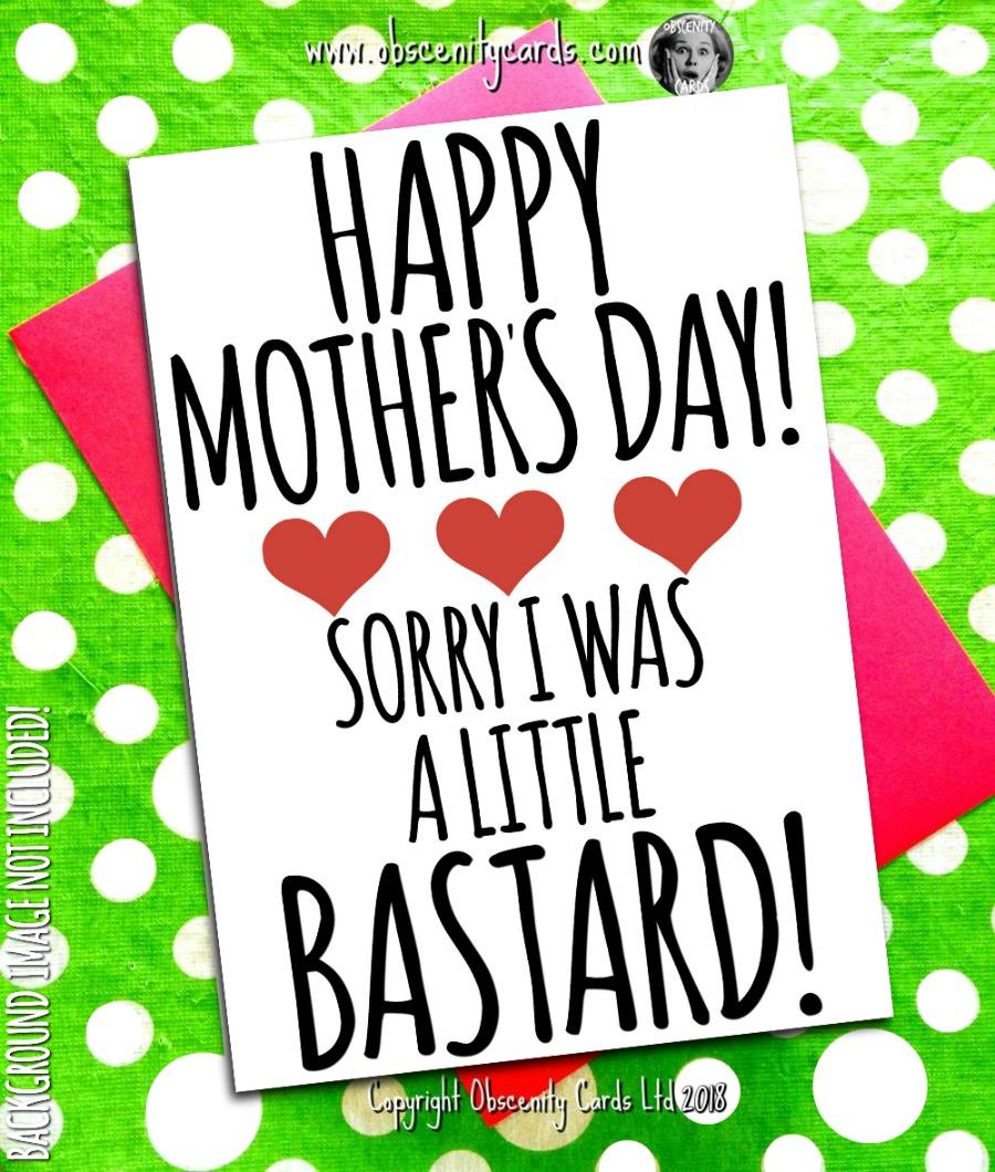 HAPPY MOTHER'S DAY CARD, SORRY I WAS A LITTLE BASTARD. Obscene funny offensive birthday cards by Obscenity cards. Obscene Funny Cards, Pens, Party Hats, Key rings, Magnets, Lighters & Loads More!-0