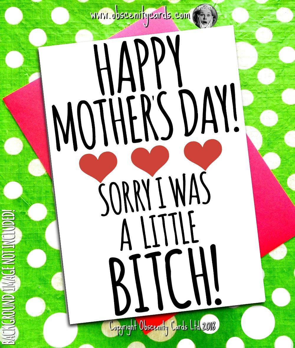 HAPPY MOTHER'S DAY CARD, SORRY I WAS A LITTLE BITCH. Obscene funny offensive birthday cards by Obscenity cards. Obscene Funny Cards, Pens, Party Hats, Key rings, Magnets, Lighters & Loads More!-0